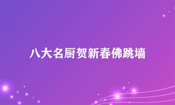 八大名厨贺新春佛跳墙