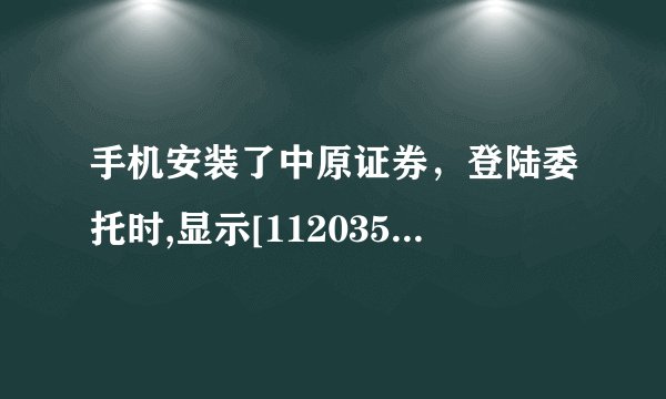 手机安装了中原证券，登陆委托时,显示[112035]客户不允许此种方式进行业务处理,为什么?