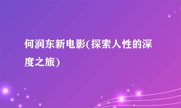 何润东新电影(探索人性的深度之旅)