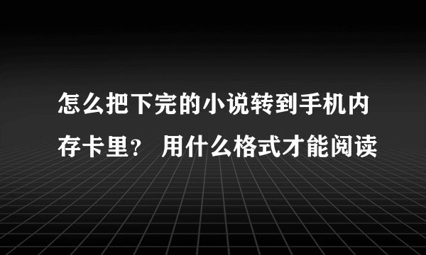 怎么把下完的小说转到手机内存卡里？ 用什么格式才能阅读
