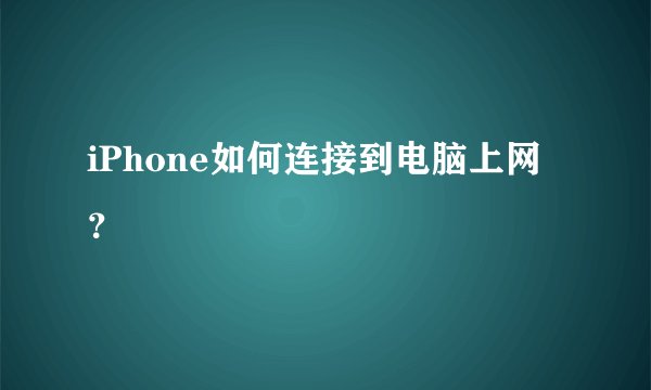 iPhone如何连接到电脑上网？