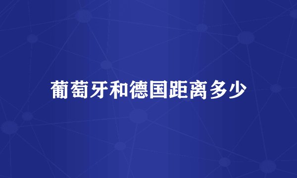 葡萄牙和德国距离多少