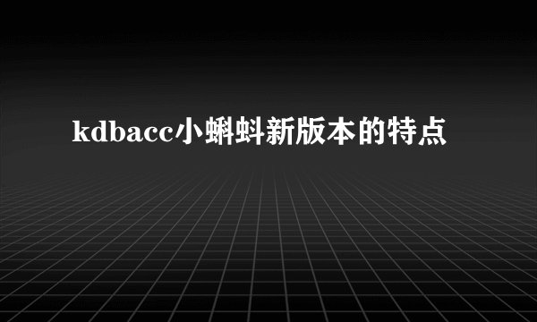 kdbacc小蝌蚪新版本的特点