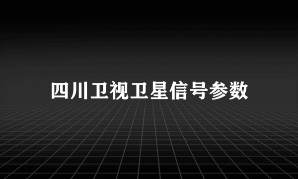 四川卫视卫星信号参数