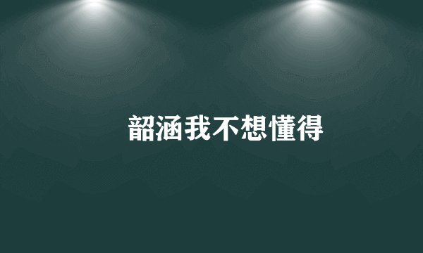 張韶涵我不想懂得
