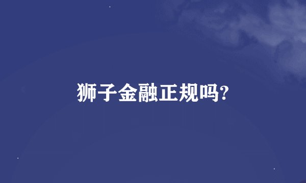 狮子金融正规吗?