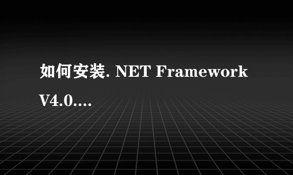 如何安装. NET Framework V4.0.30319