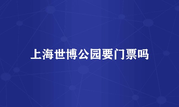 上海世博公园要门票吗