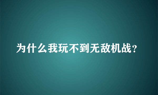 为什么我玩不到无敌机战？
