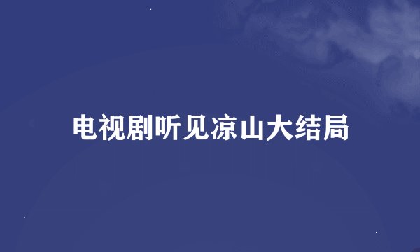电视剧听见凉山大结局