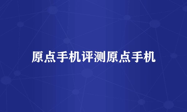 原点手机评测原点手机