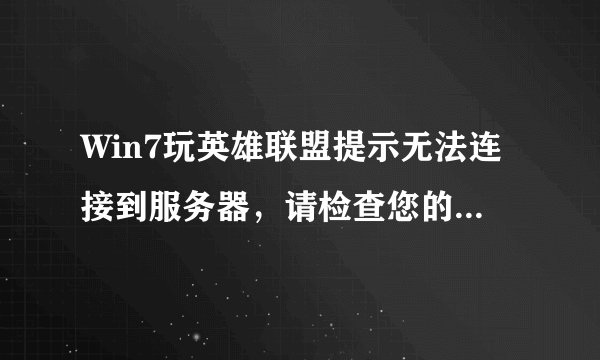 Win7玩英雄联盟提示无法连接到服务器，请检查您的网络连接六种解决方法