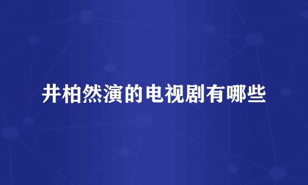井柏然演的电视剧有哪些
