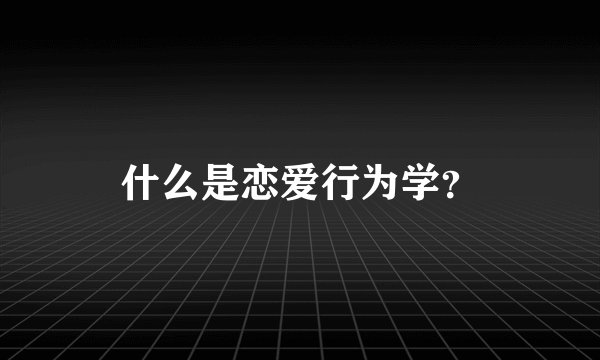 什么是恋爱行为学？