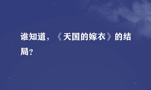 谁知道，《天国的嫁衣》的结局？
