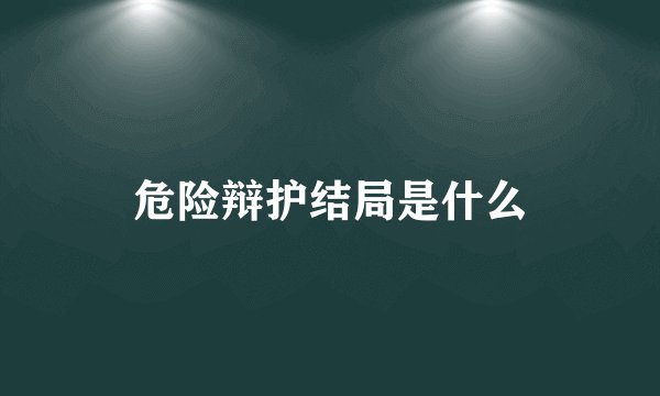危险辩护结局是什么
