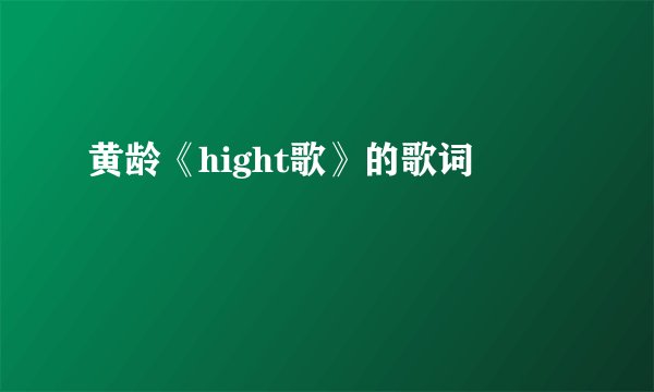 黄龄《hight歌》的歌词