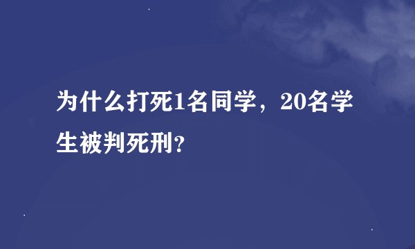 为什么打死1名同学，20名学生被判死刑？