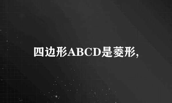 四边形ABCD是菱形,