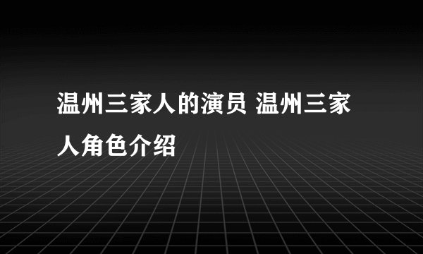 温州三家人的演员 温州三家人角色介绍