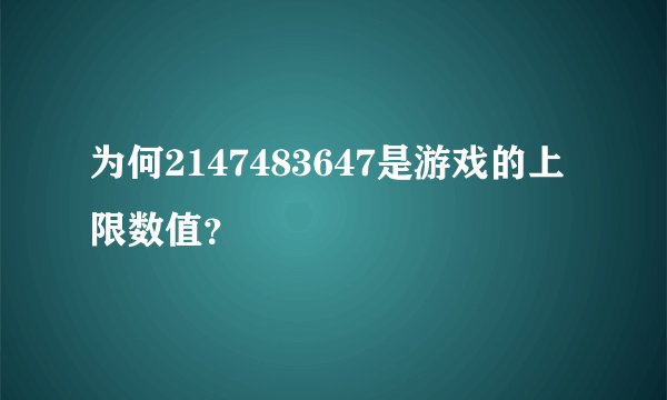 为何2147483647是游戏的上限数值？