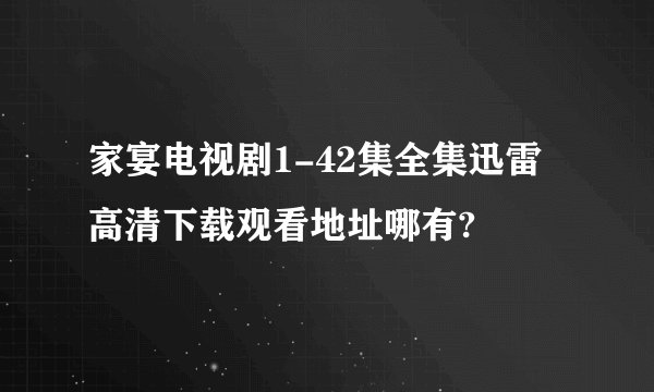 家宴电视剧1-42集全集迅雷高清下载观看地址哪有?