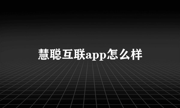 慧聪互联app怎么样