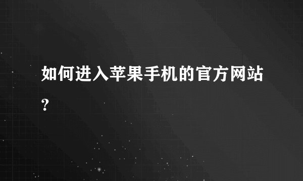 如何进入苹果手机的官方网站？