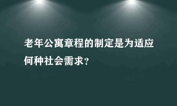 老年公寓章程的制定是为适应何种社会需求？