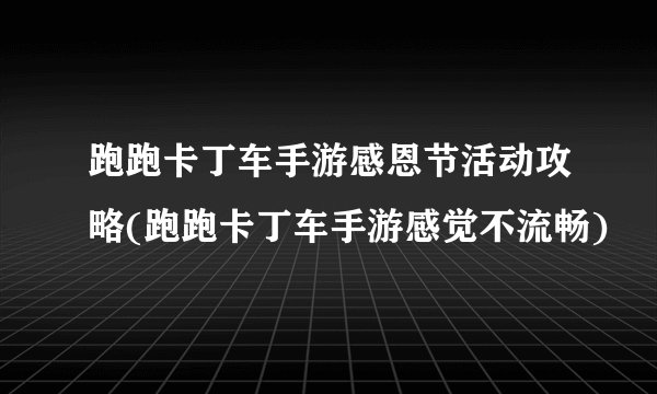 跑跑卡丁车手游感恩节活动攻略(跑跑卡丁车手游感觉不流畅)
