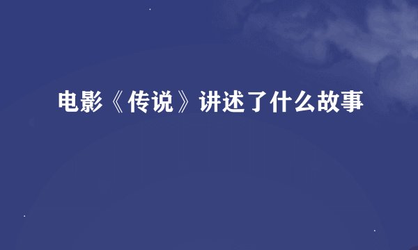 电影《传说》讲述了什么故事