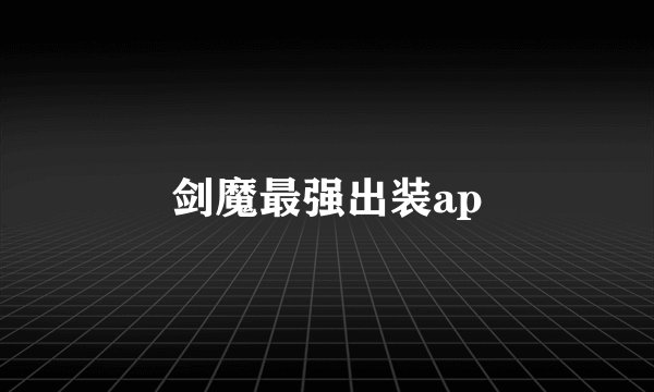 剑魔最强出装ap