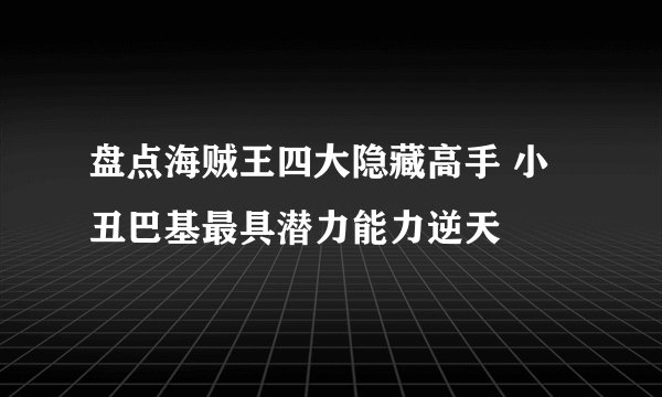 盘点海贼王四大隐藏高手 小丑巴基最具潜力能力逆天