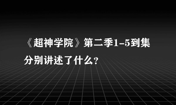 《超神学院》第二季1-5到集分别讲述了什么？