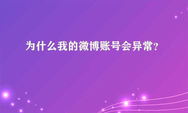为什么我的微博账号会异常?