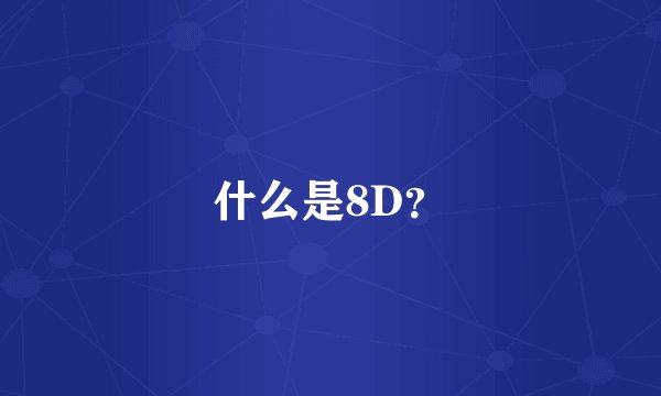 什么是8D？
