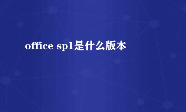 office sp1是什么版本