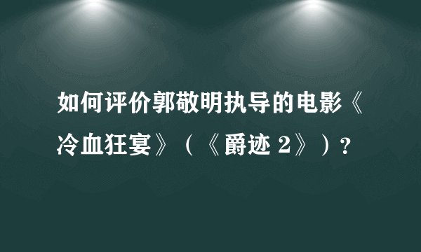 如何评价郭敬明执导的电影《冷血狂宴》（《爵迹 2》）？