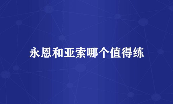 永恩和亚索哪个值得练