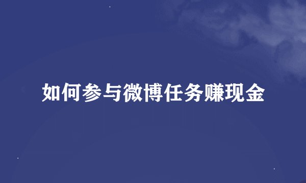 如何参与微博任务赚现金