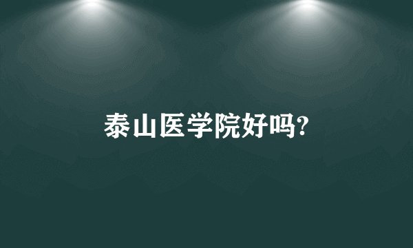 泰山医学院好吗?