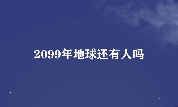 2099年地球还有人吗