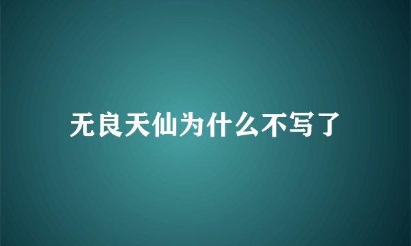 无良天仙为什么不写了