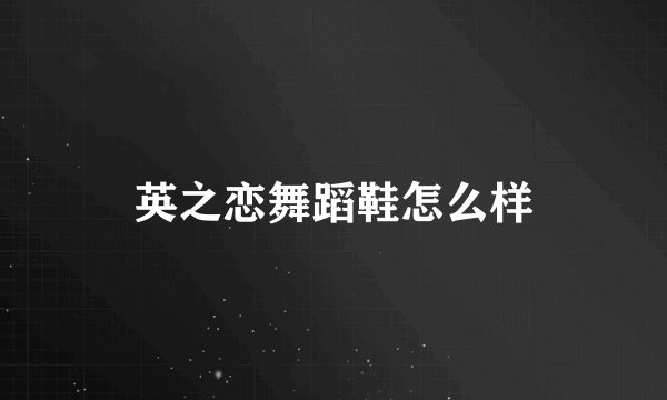 英之恋舞蹈鞋怎么样