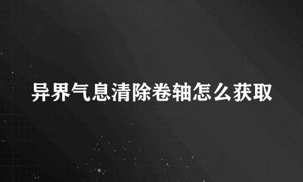 异界气息清除卷轴怎么获取