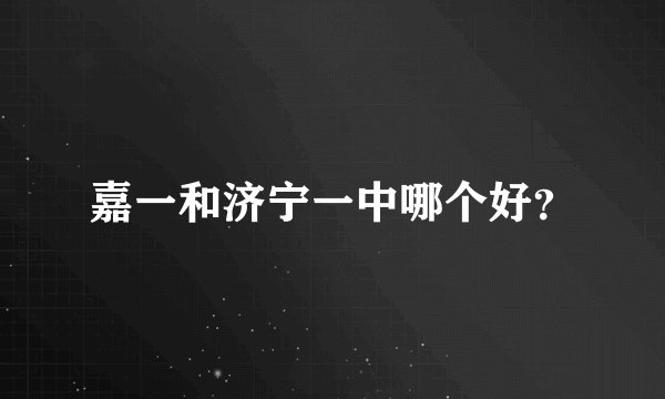 嘉一和济宁一中哪个好？