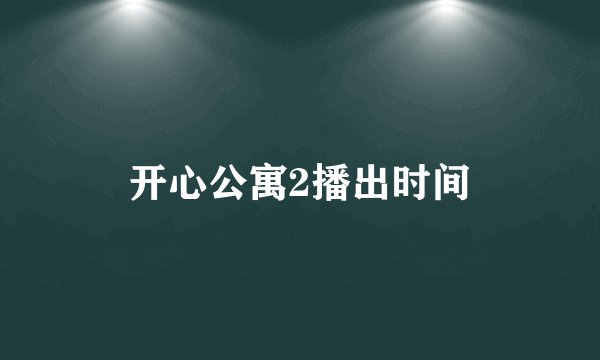 开心公寓2播出时间