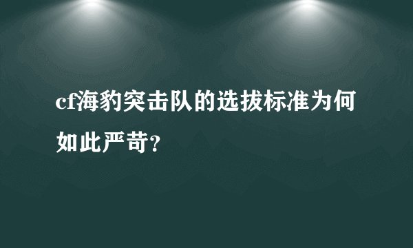 cf海豹突击队的选拔标准为何如此严苛？