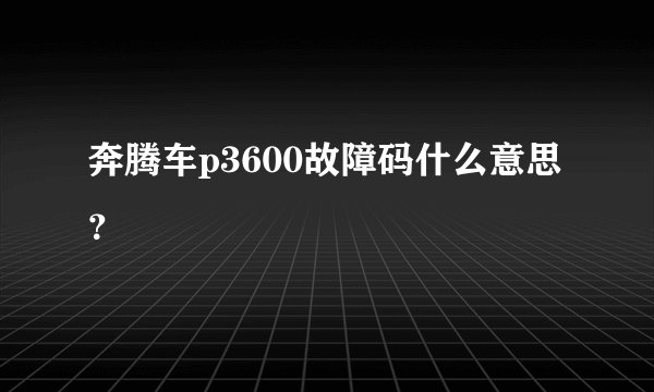 奔腾车p3600故障码什么意思?