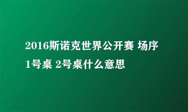 2016斯诺克世界公开赛 场序 1号桌 2号桌什么意思
